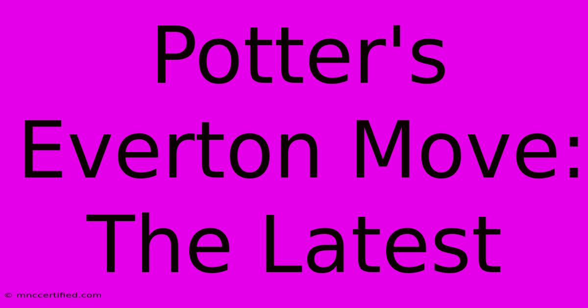 Potter's Everton Move: The Latest