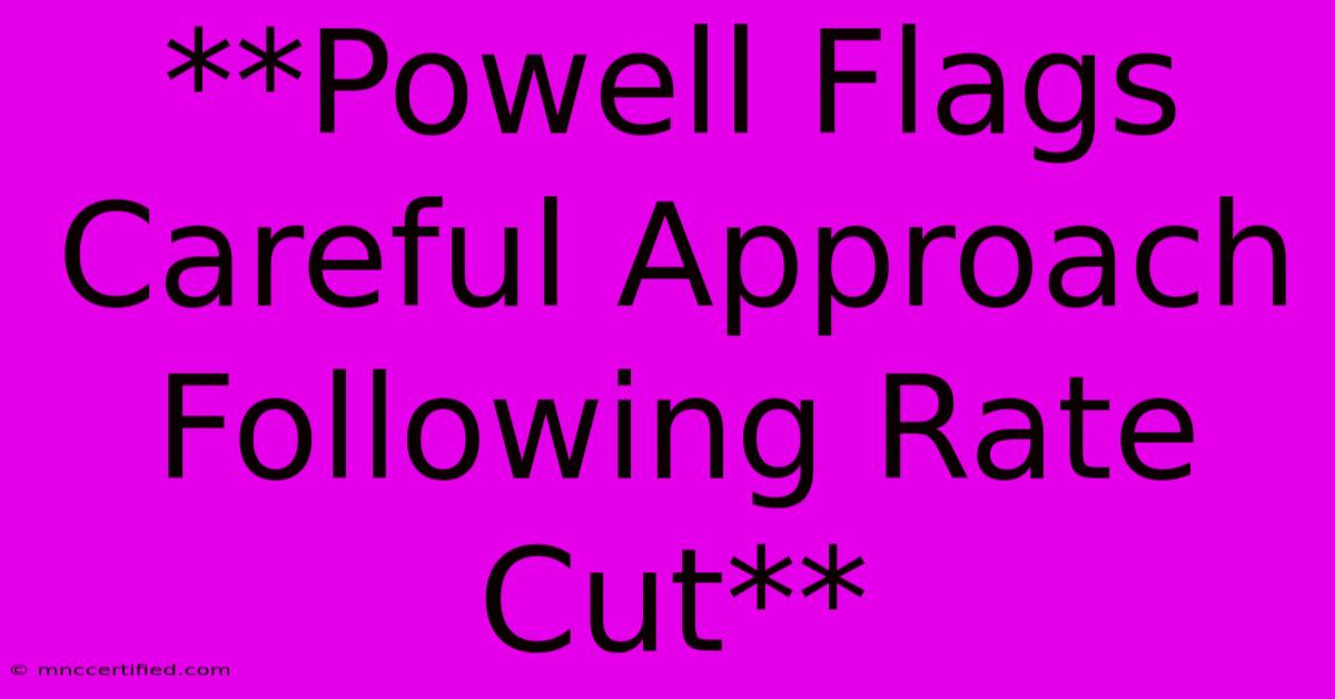 **Powell Flags Careful Approach Following Rate Cut**