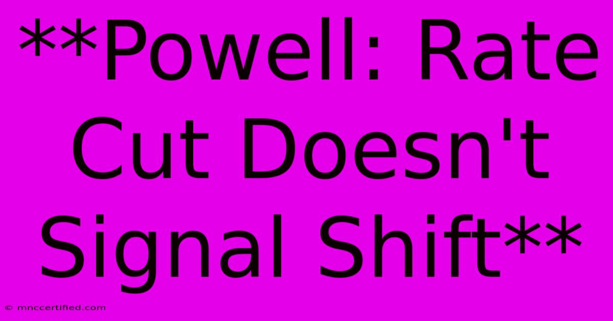 **Powell: Rate Cut Doesn't Signal Shift** 