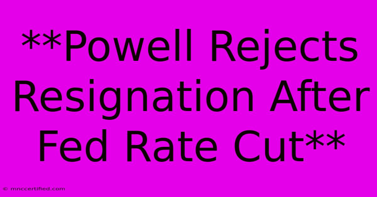 **Powell Rejects Resignation After Fed Rate Cut** 