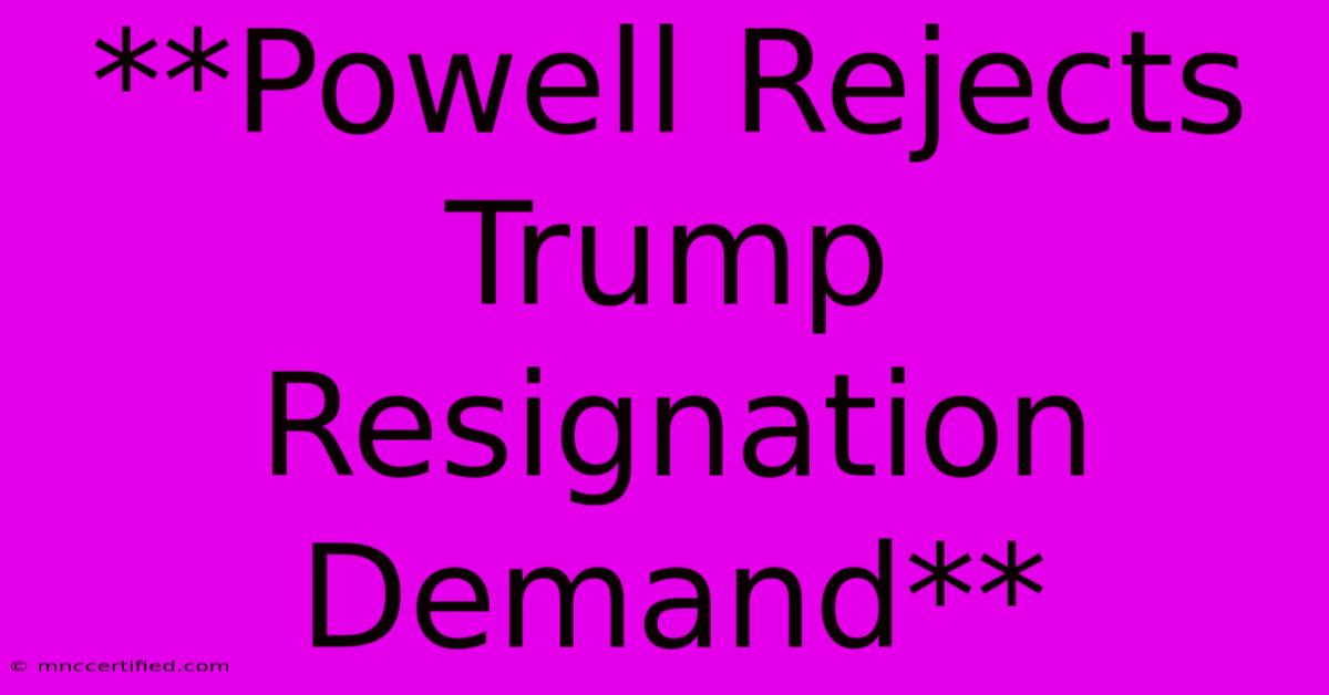 **Powell Rejects Trump Resignation Demand**