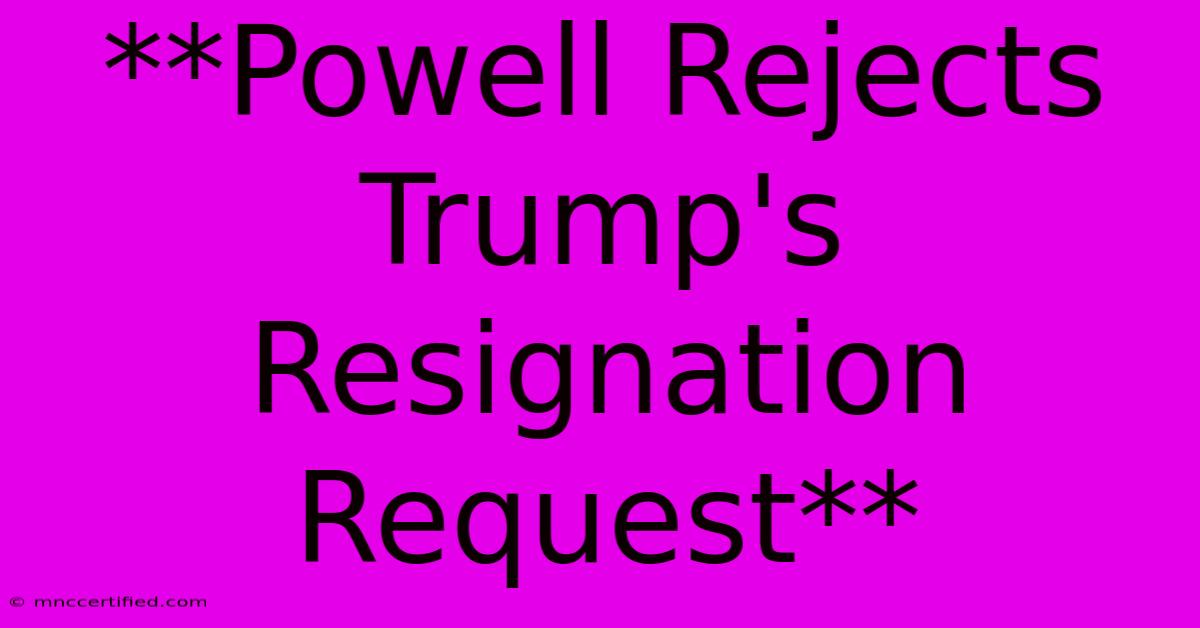 **Powell Rejects Trump's Resignation Request** 