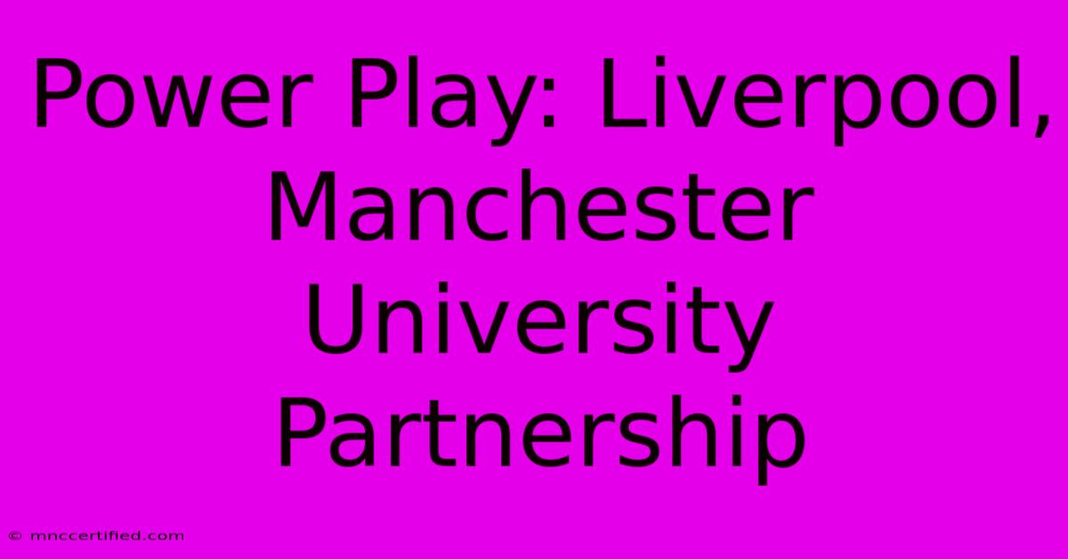 Power Play: Liverpool, Manchester University Partnership