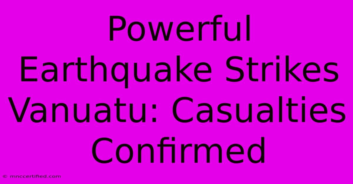 Powerful Earthquake Strikes Vanuatu: Casualties Confirmed