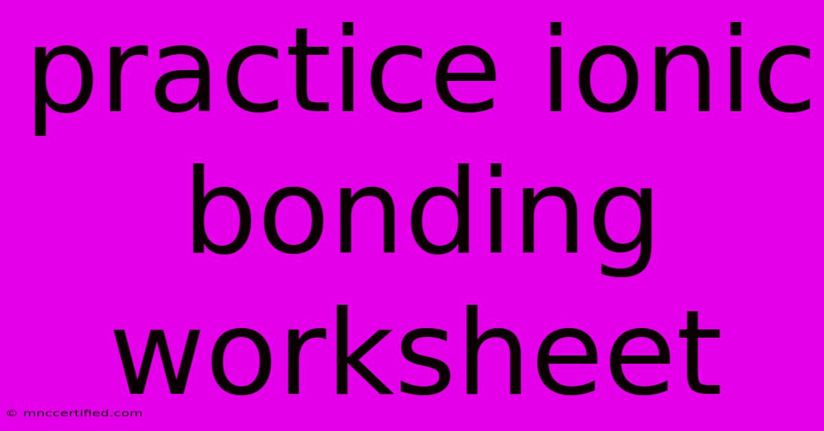 Practice Ionic Bonding Worksheet