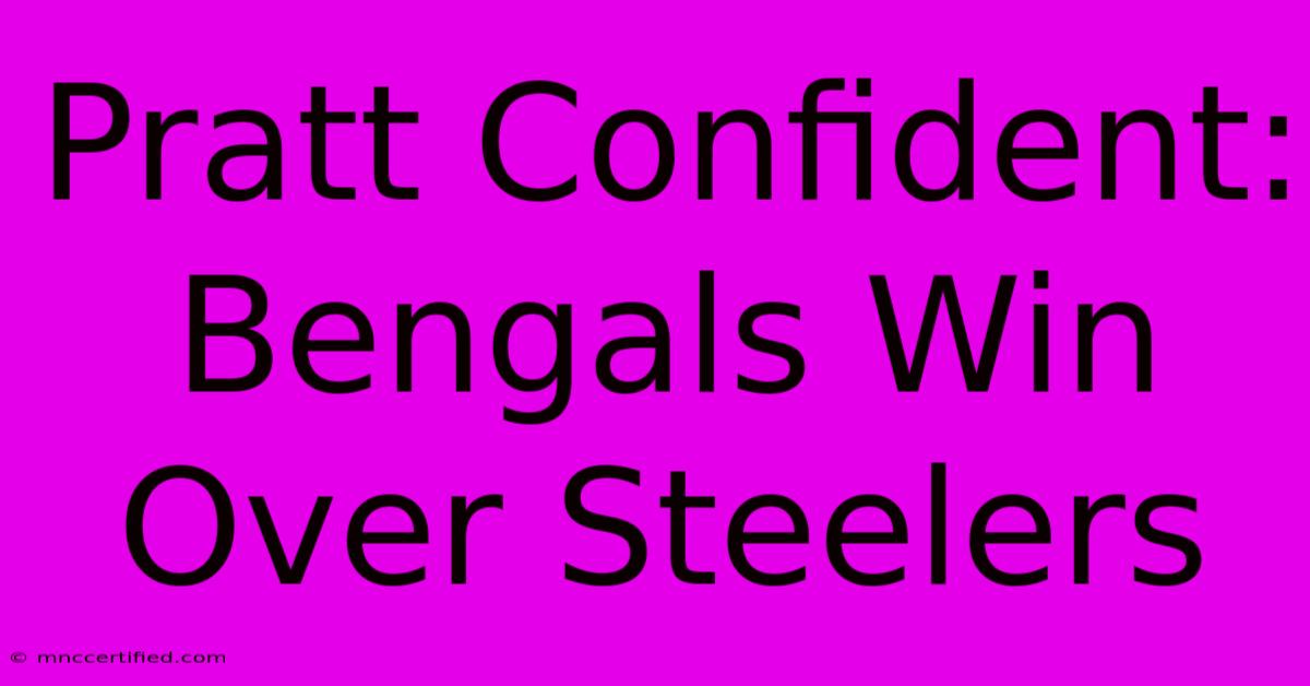 Pratt Confident: Bengals Win Over Steelers