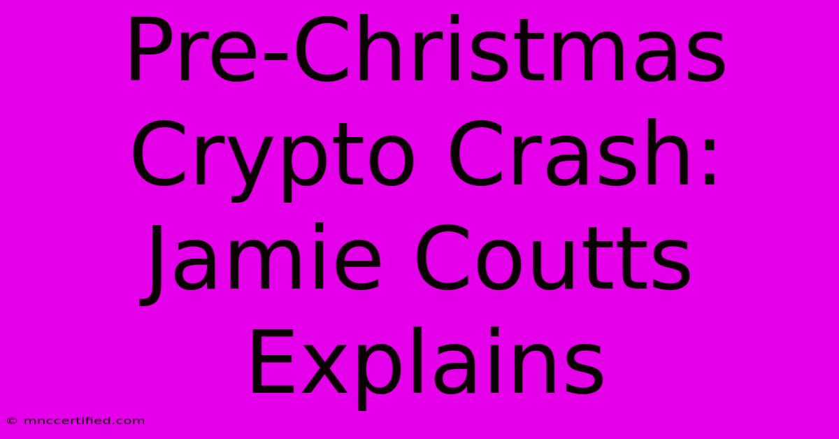 Pre-Christmas Crypto Crash: Jamie Coutts Explains