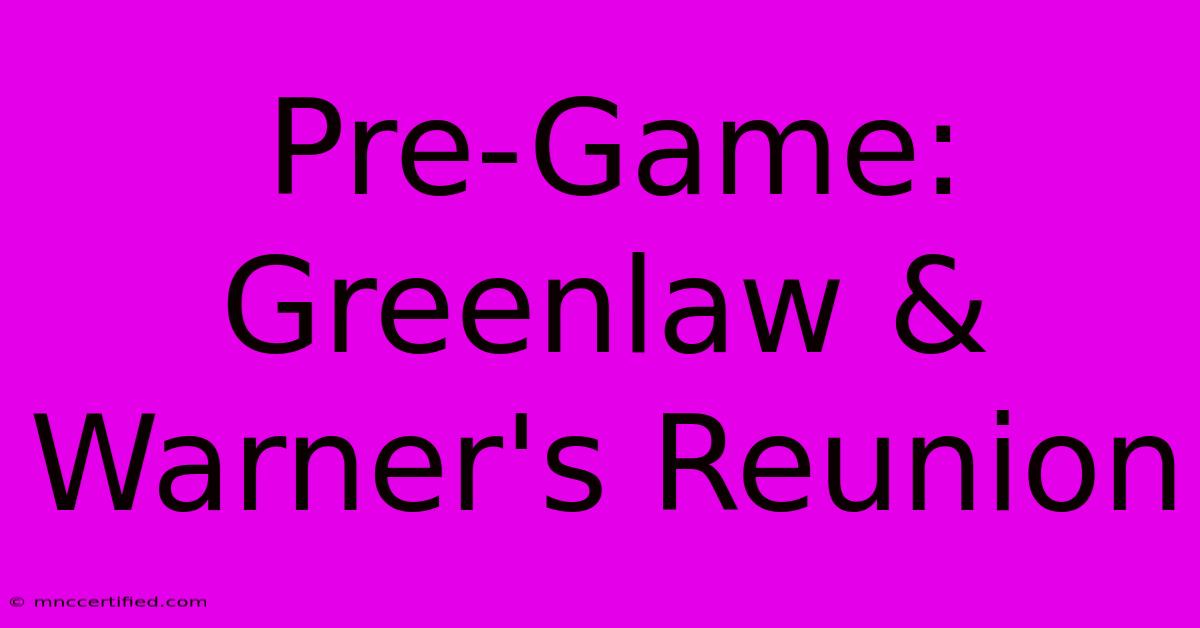 Pre-Game: Greenlaw & Warner's Reunion