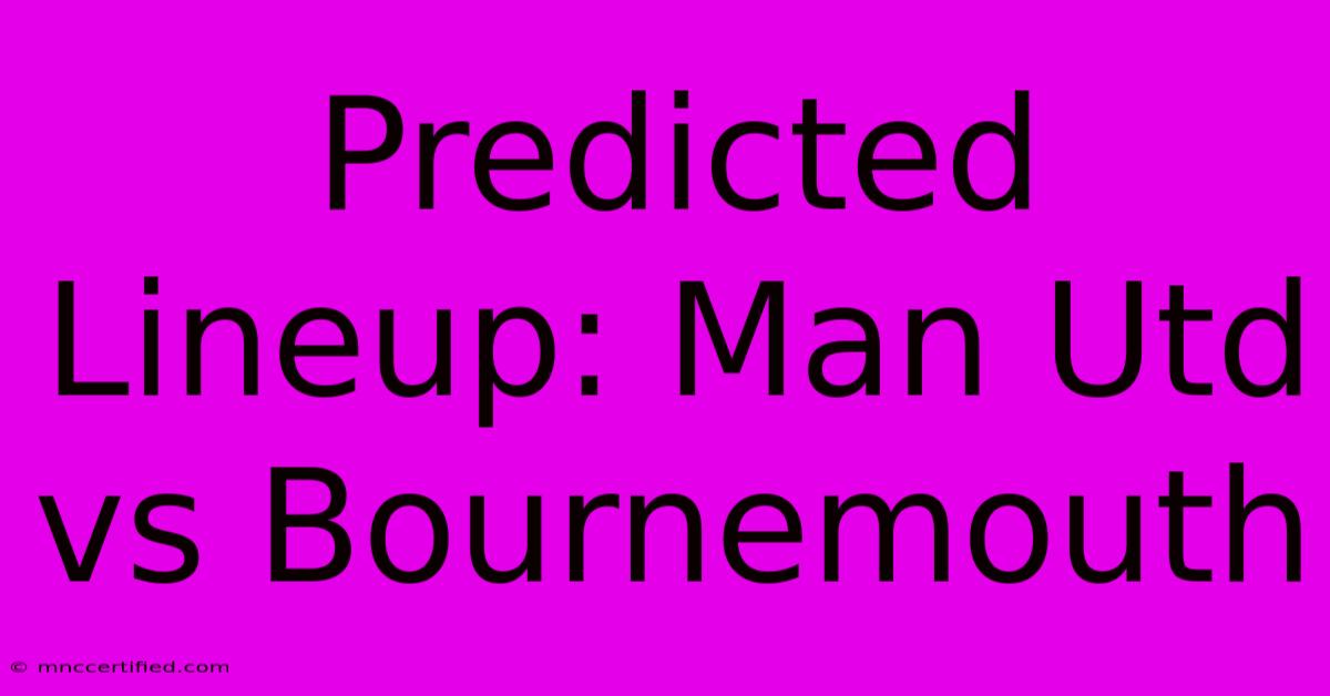 Predicted Lineup: Man Utd Vs Bournemouth