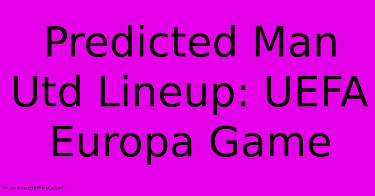 Predicted Man Utd Lineup: UEFA Europa Game