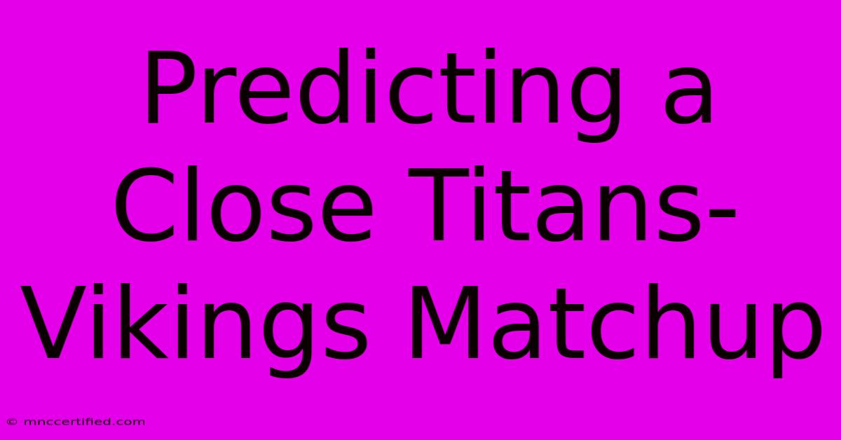 Predicting A Close Titans-Vikings Matchup