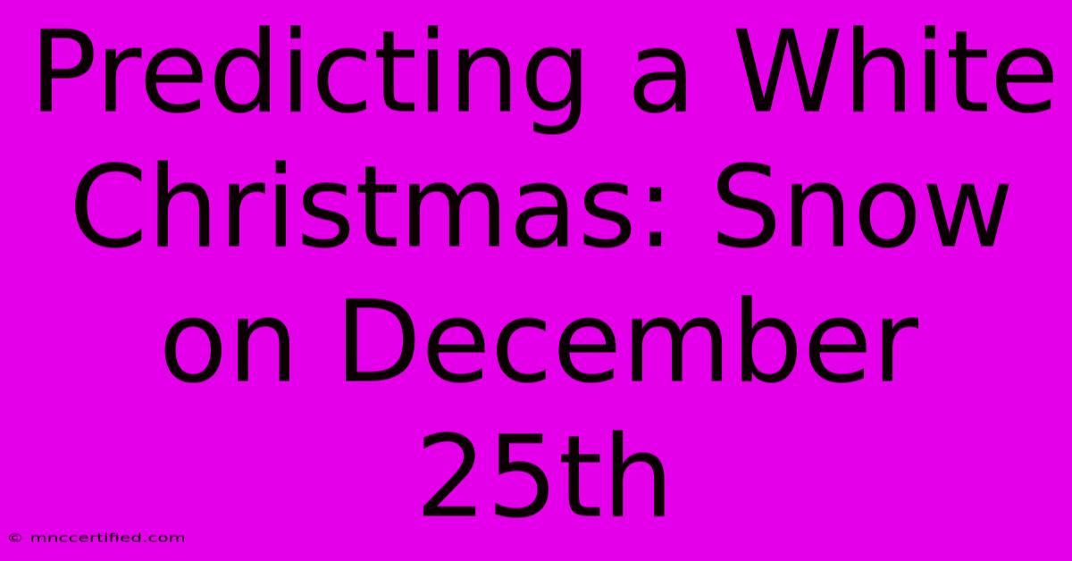 Predicting A White Christmas: Snow On December 25th