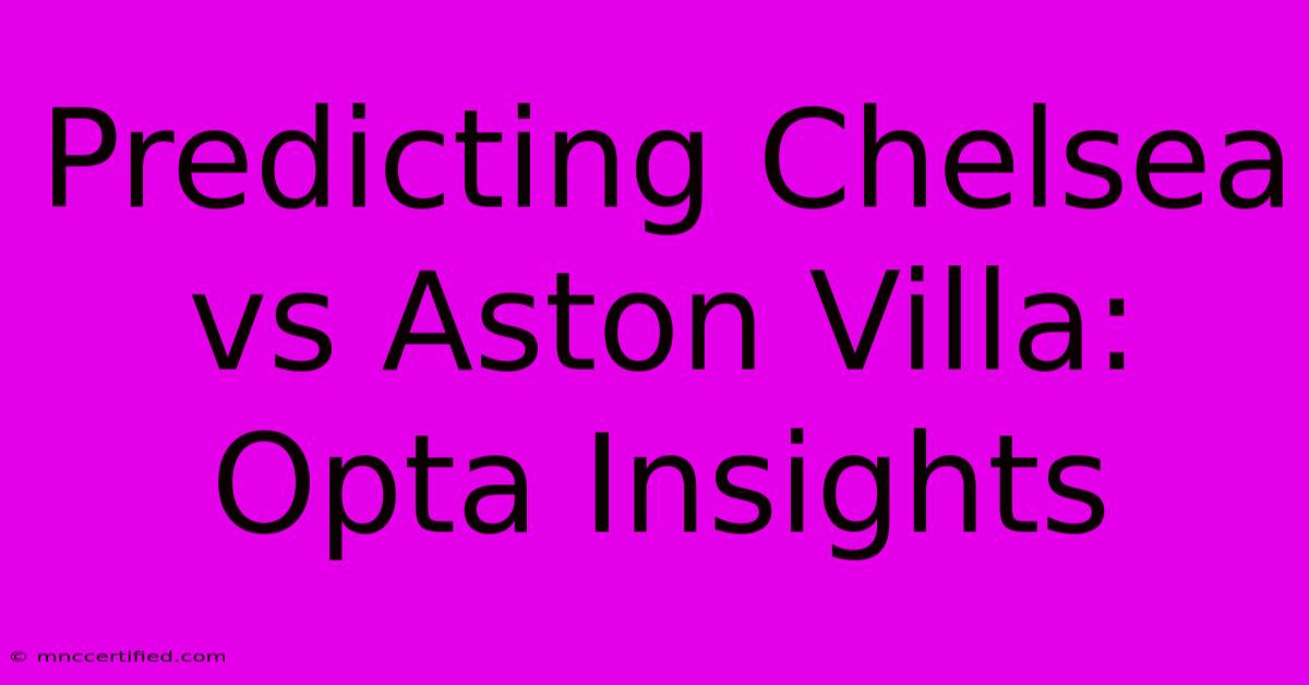 Predicting Chelsea Vs Aston Villa: Opta Insights