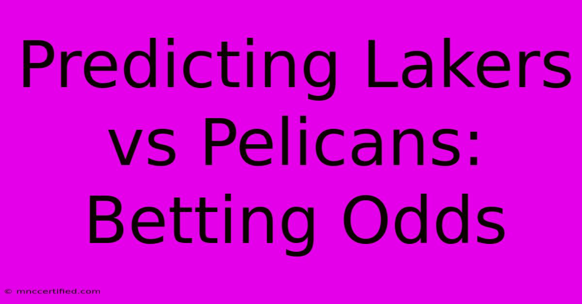 Predicting Lakers Vs Pelicans: Betting Odds