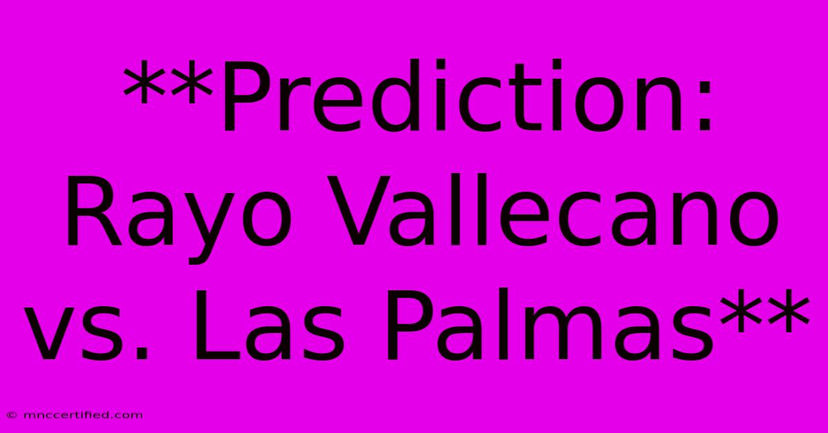 **Prediction: Rayo Vallecano Vs. Las Palmas**