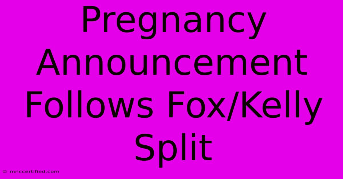 Pregnancy Announcement Follows Fox/Kelly Split