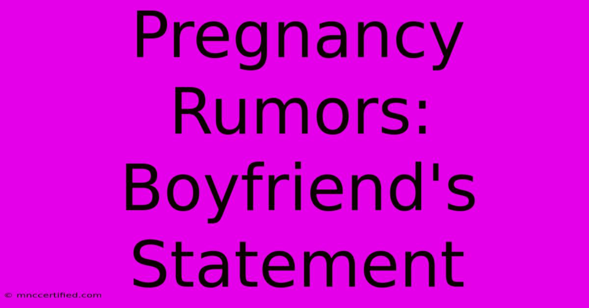 Pregnancy Rumors: Boyfriend's Statement