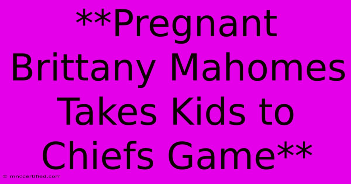 **Pregnant Brittany Mahomes Takes Kids To Chiefs Game**