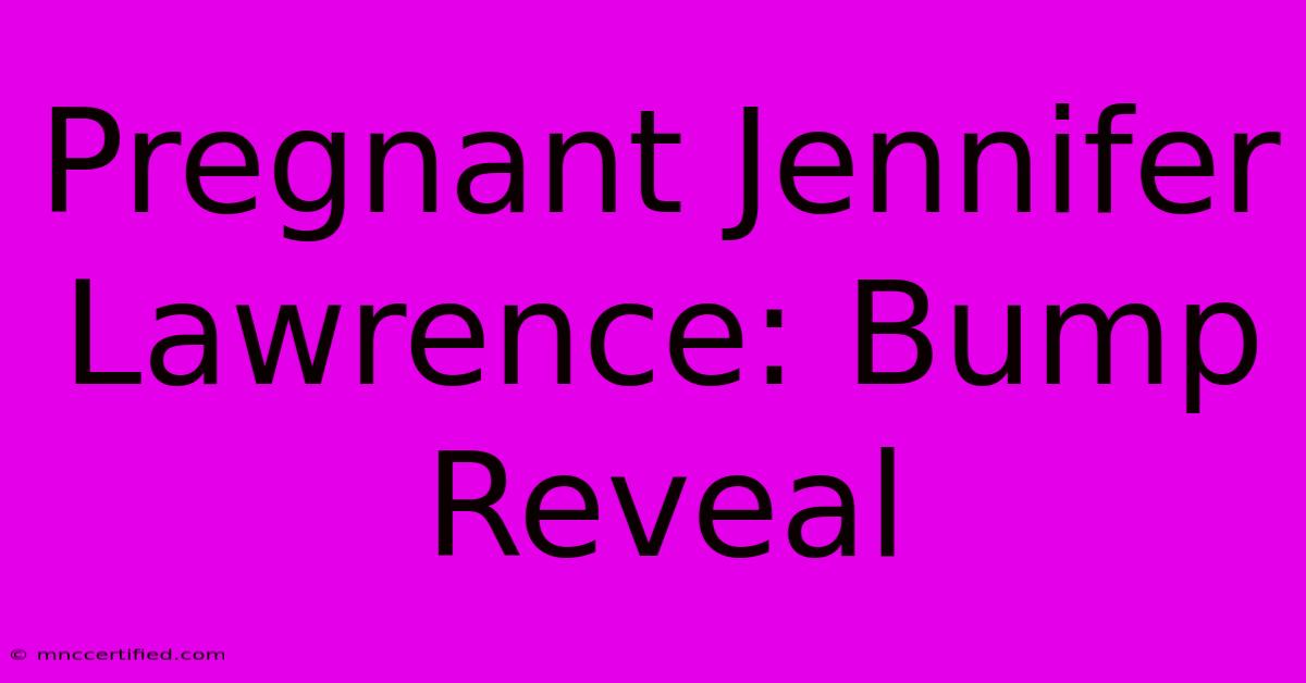 Pregnant Jennifer Lawrence: Bump Reveal