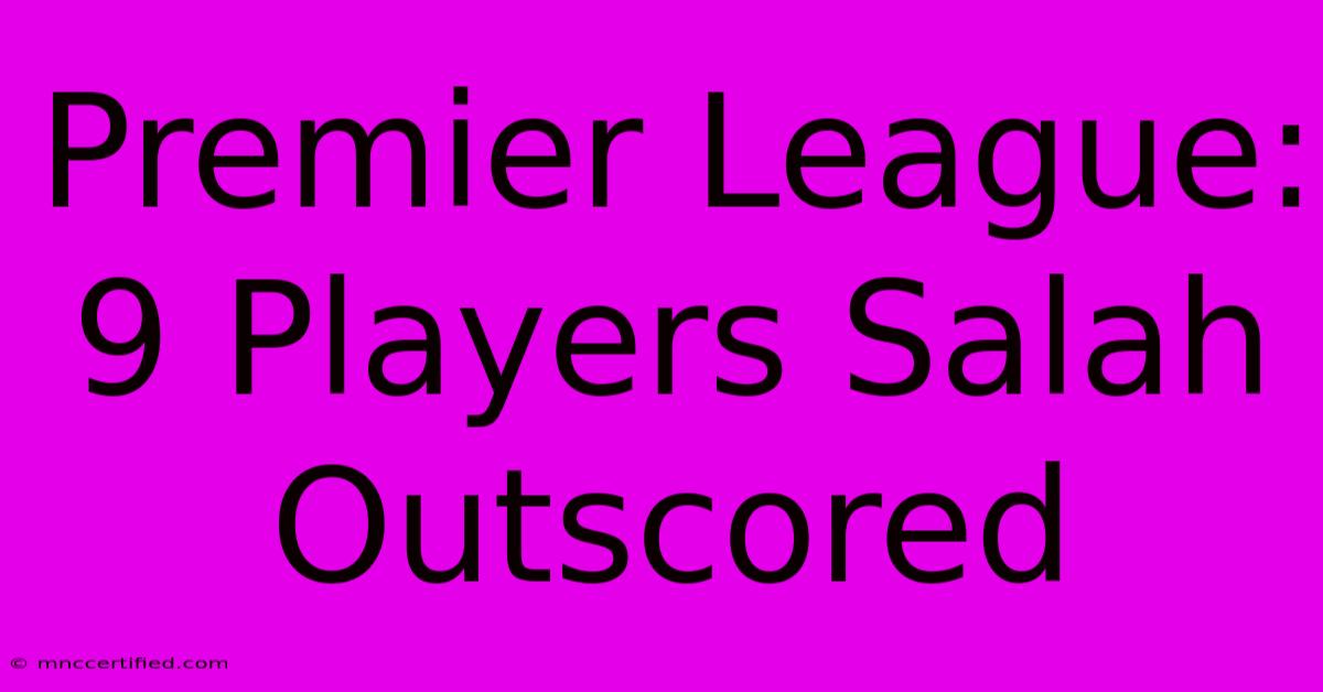 Premier League: 9 Players Salah Outscored