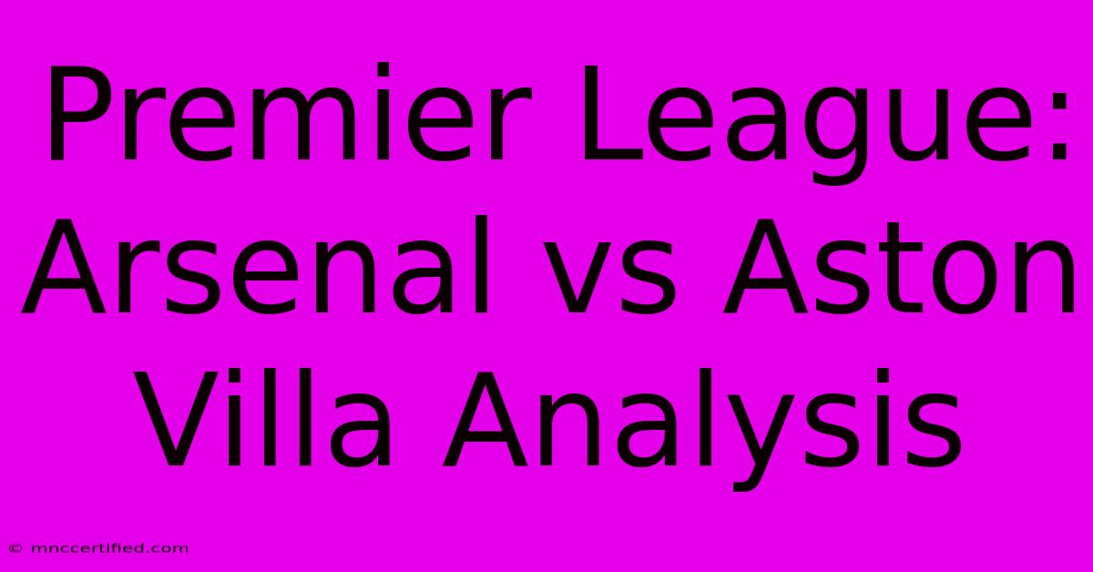 Premier League: Arsenal Vs Aston Villa Analysis