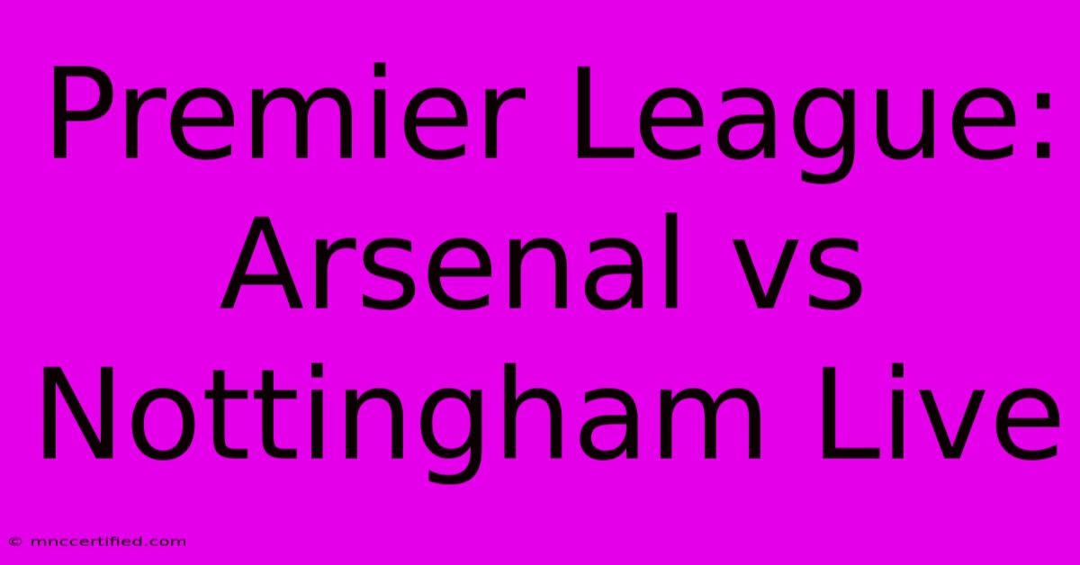 Premier League: Arsenal Vs Nottingham Live