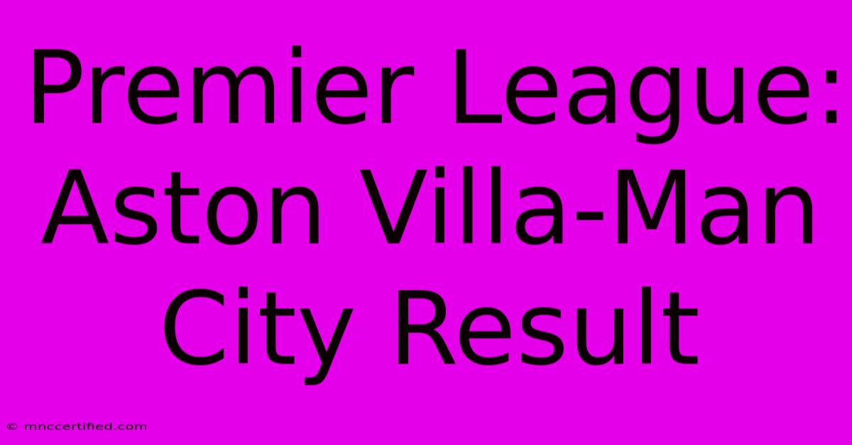 Premier League: Aston Villa-Man City Result