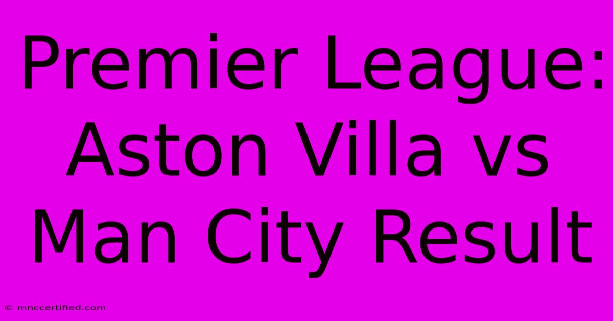 Premier League: Aston Villa Vs Man City Result