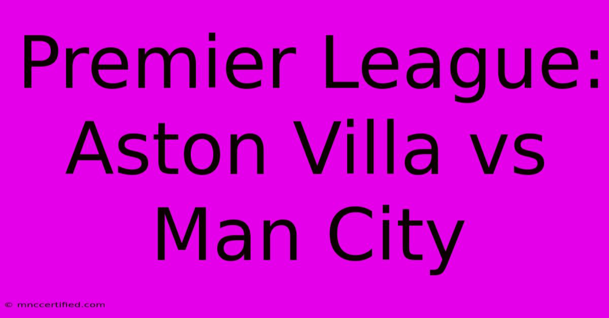 Premier League: Aston Villa Vs Man City