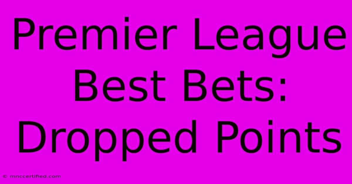 Premier League Best Bets: Dropped Points