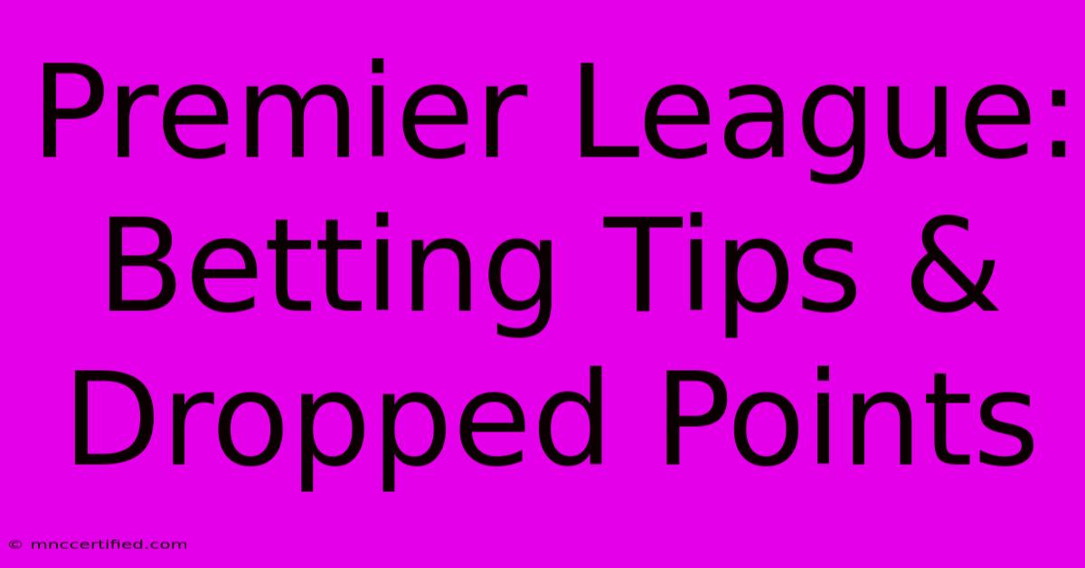 Premier League: Betting Tips & Dropped Points