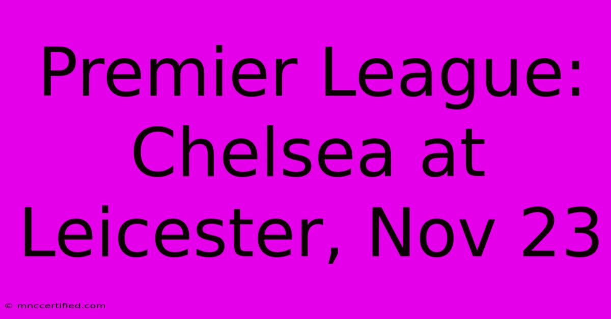 Premier League: Chelsea At Leicester, Nov 23