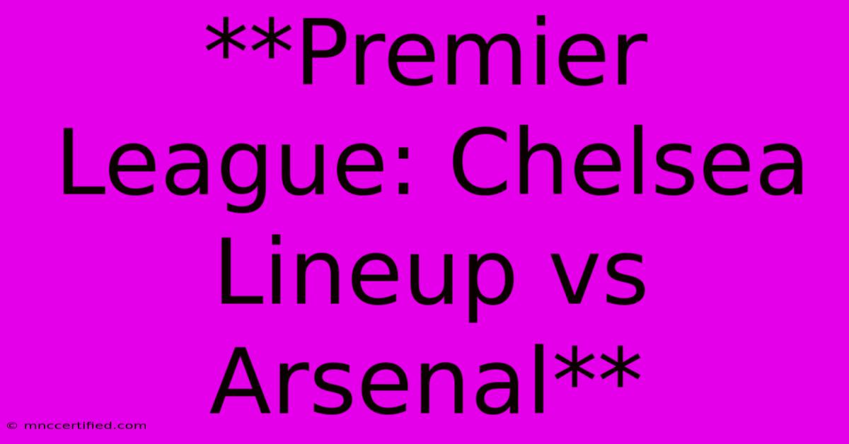 **Premier League: Chelsea Lineup Vs Arsenal**