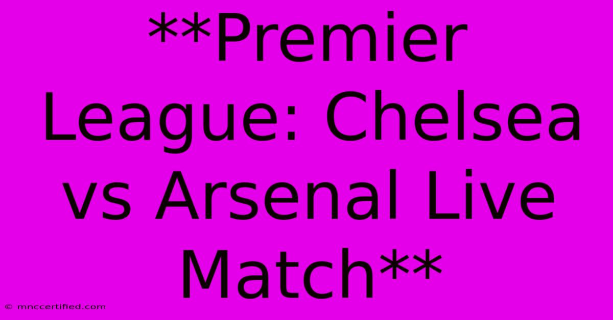 **Premier League: Chelsea Vs Arsenal Live Match**