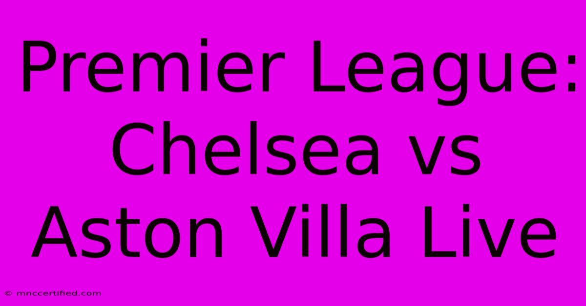 Premier League: Chelsea Vs Aston Villa Live