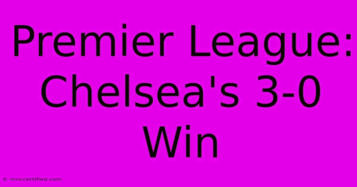 Premier League: Chelsea's 3-0 Win