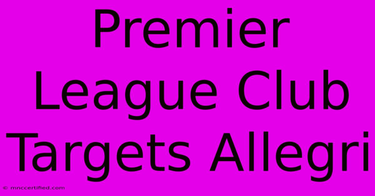 Premier League Club Targets Allegri