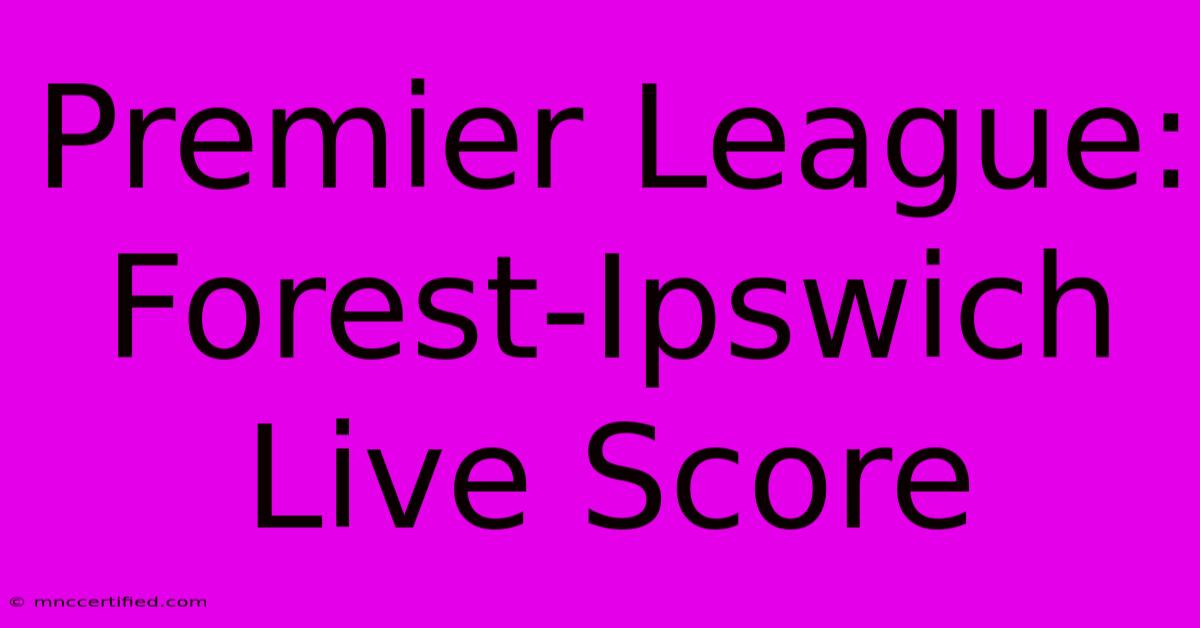 Premier League: Forest-Ipswich Live Score