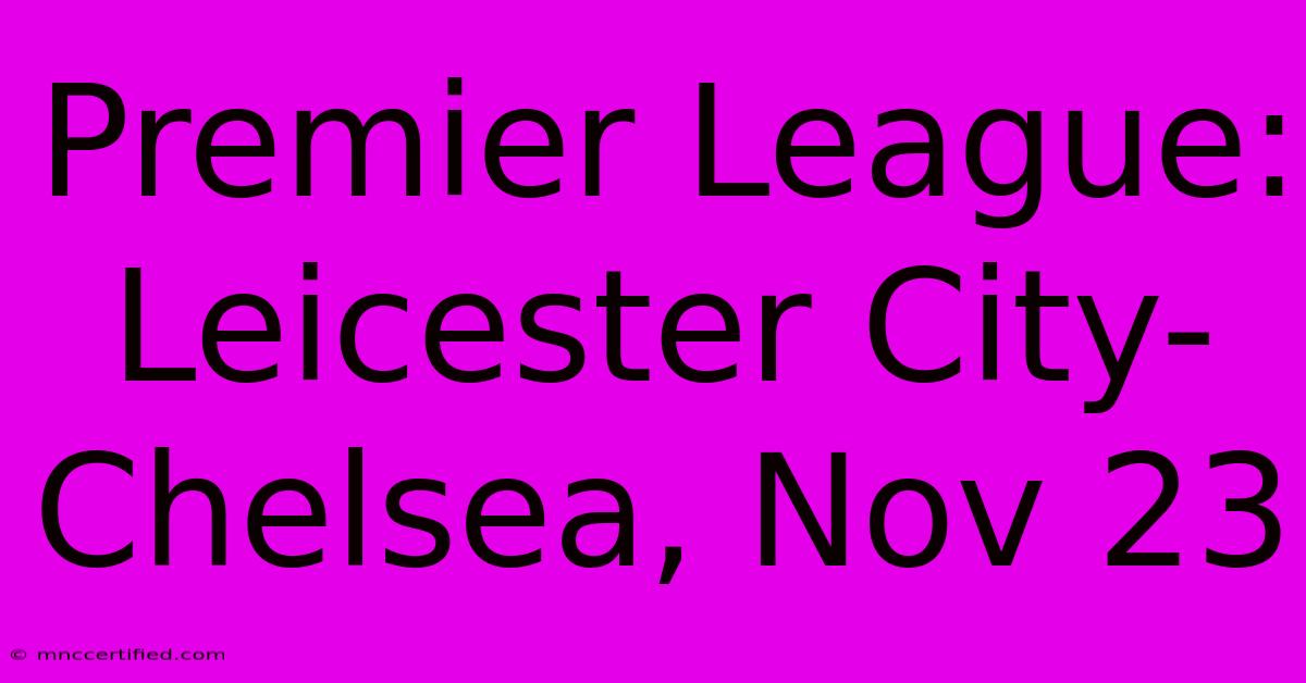 Premier League: Leicester City-Chelsea, Nov 23