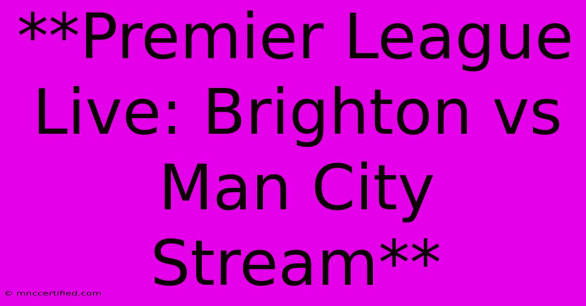 **Premier League Live: Brighton Vs Man City Stream**