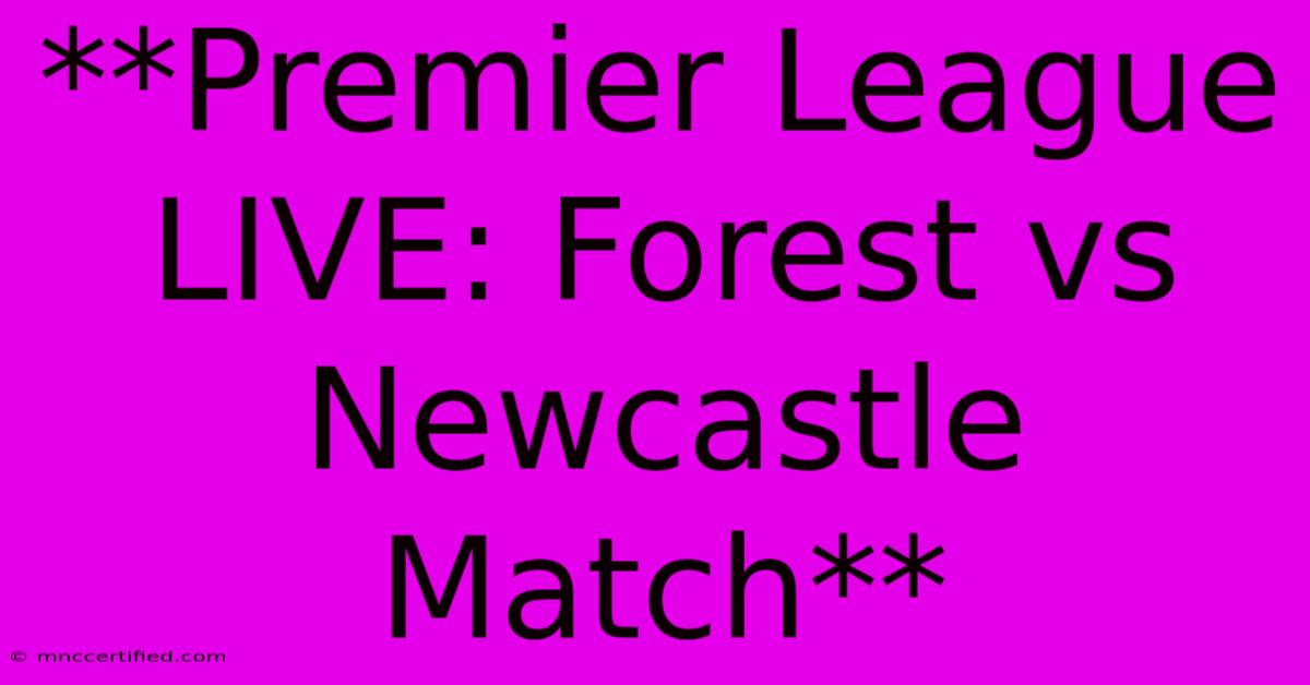 **Premier League LIVE: Forest Vs Newcastle Match**