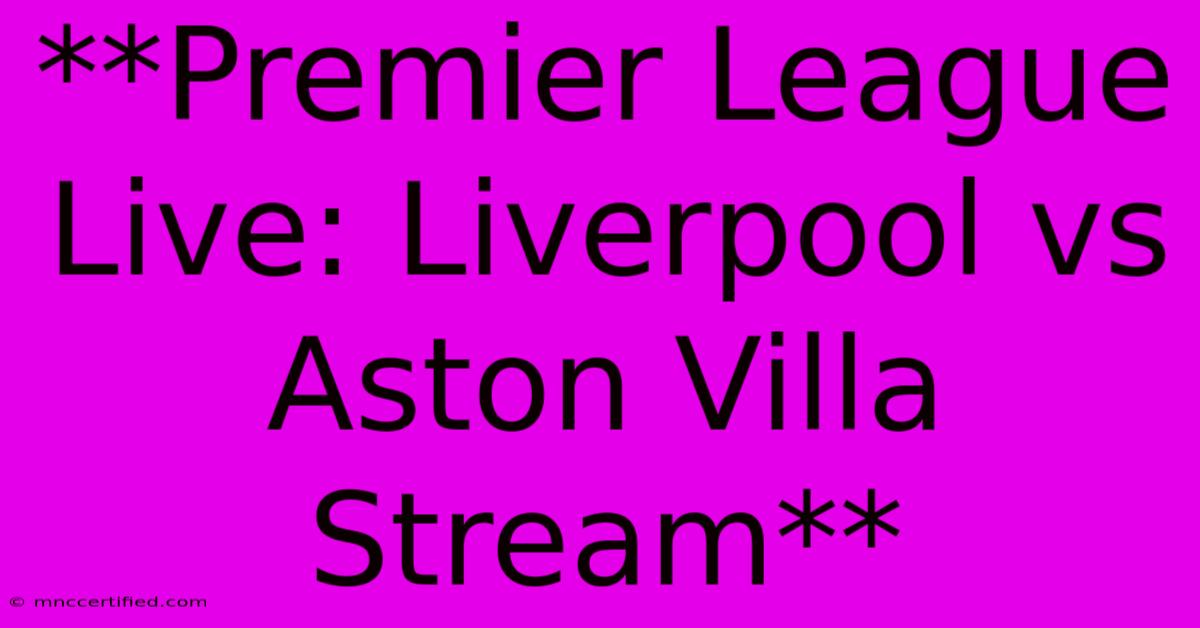 **Premier League Live: Liverpool Vs Aston Villa Stream**