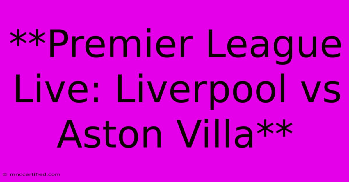 **Premier League Live: Liverpool Vs Aston Villa**