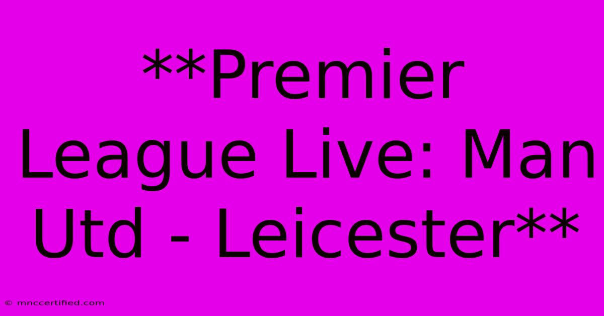 **Premier League Live: Man Utd - Leicester** 