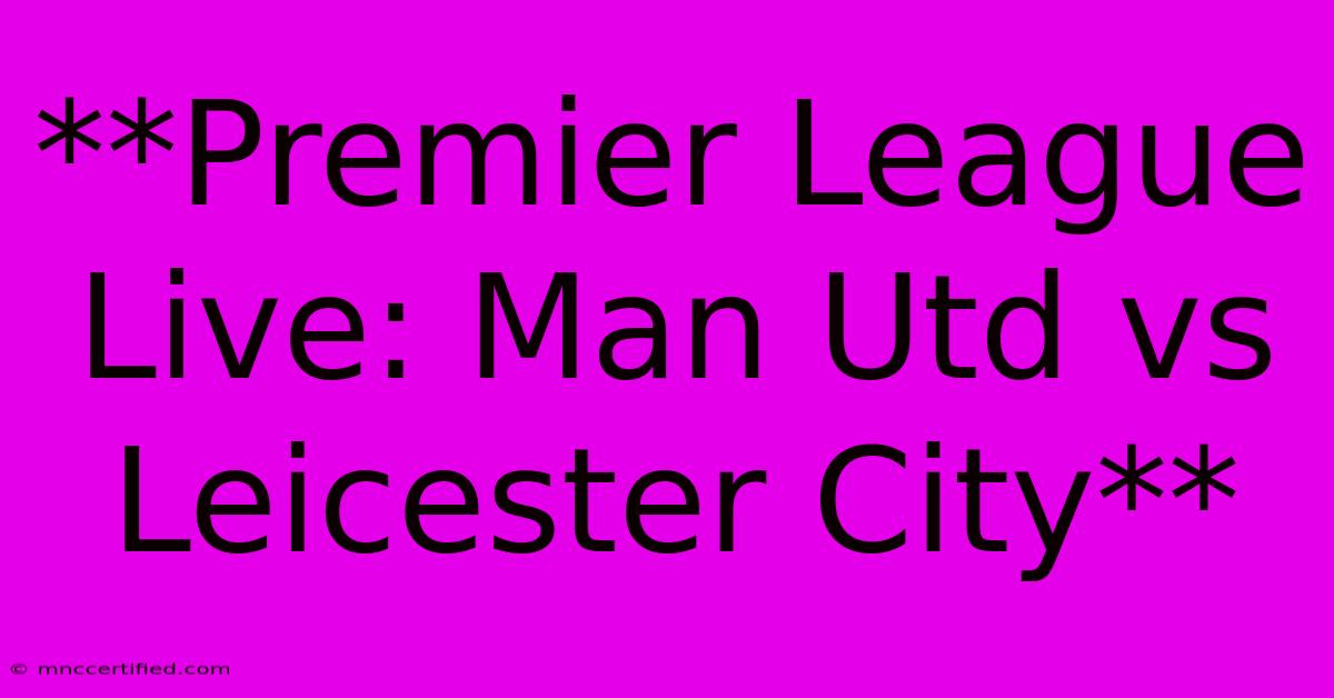 **Premier League Live: Man Utd Vs Leicester City**