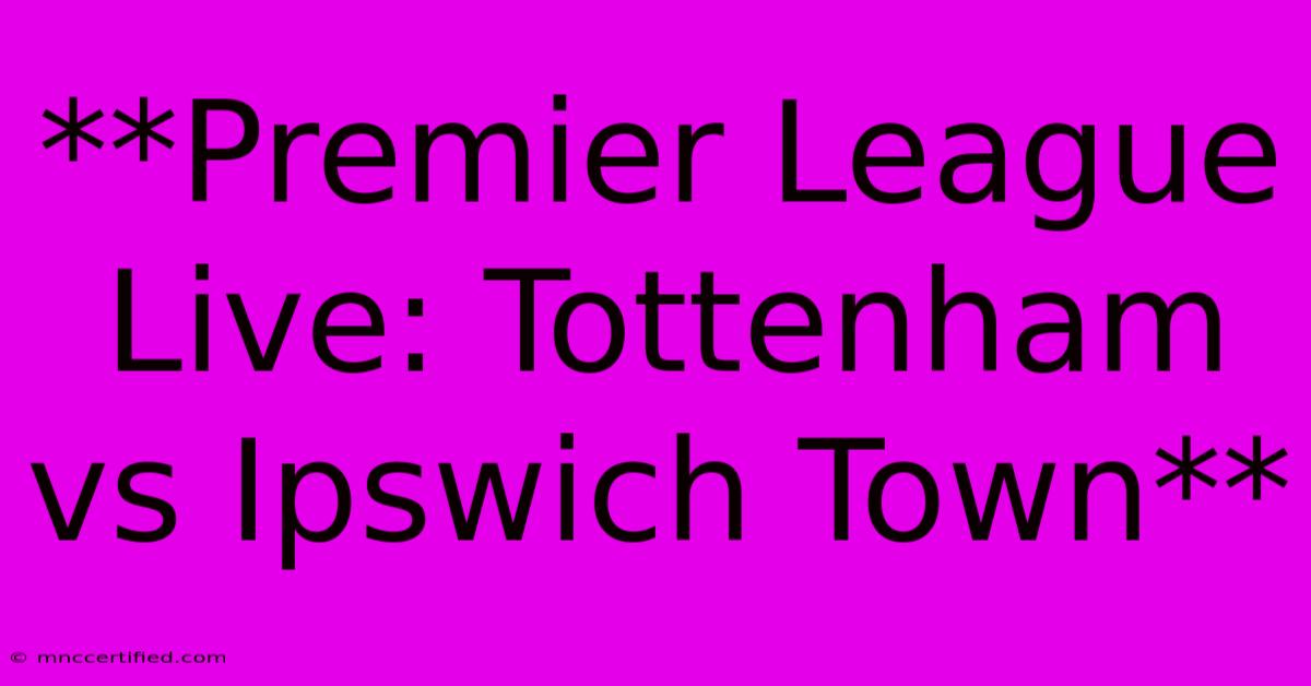 **Premier League Live: Tottenham Vs Ipswich Town**