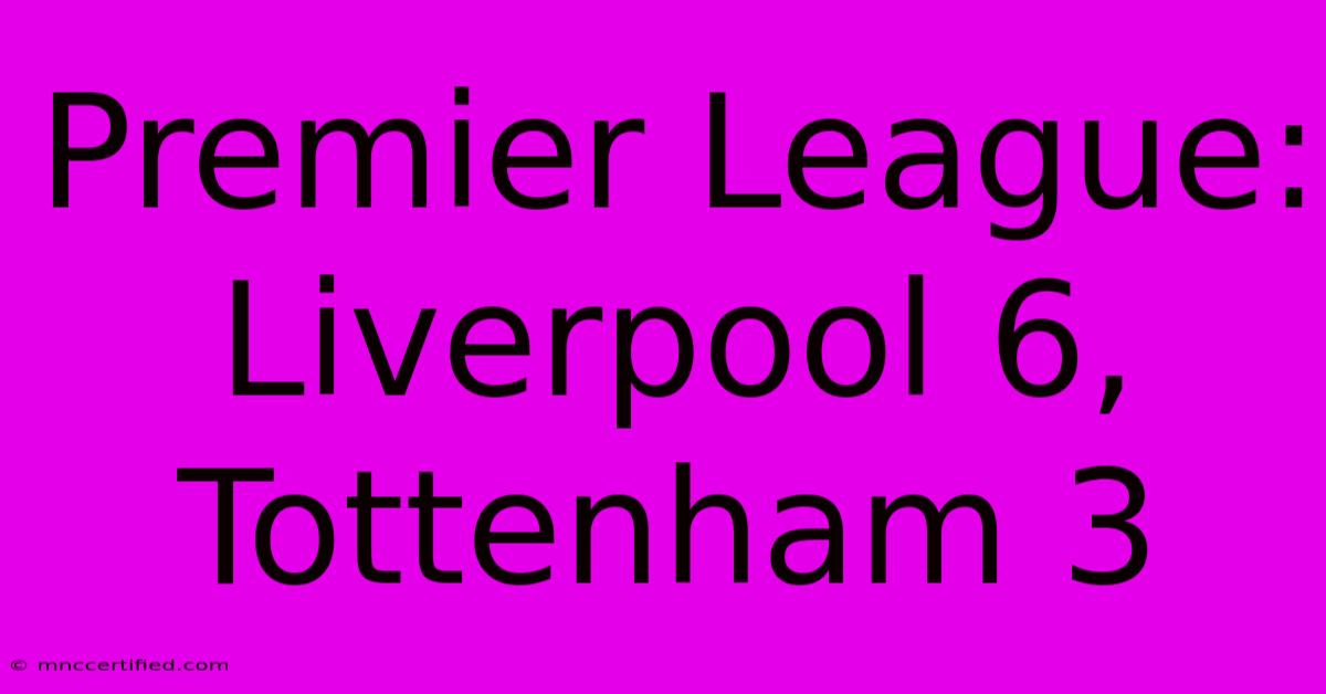 Premier League: Liverpool 6, Tottenham 3