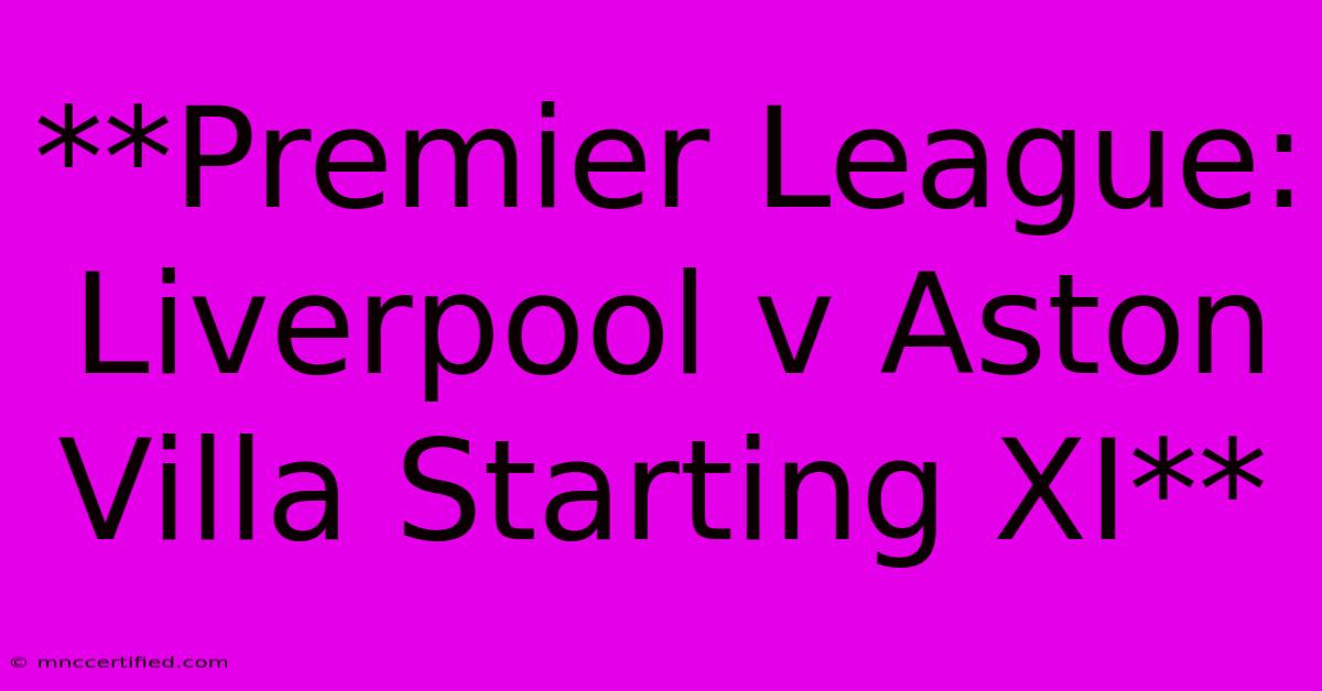 **Premier League: Liverpool V Aston Villa Starting XI**