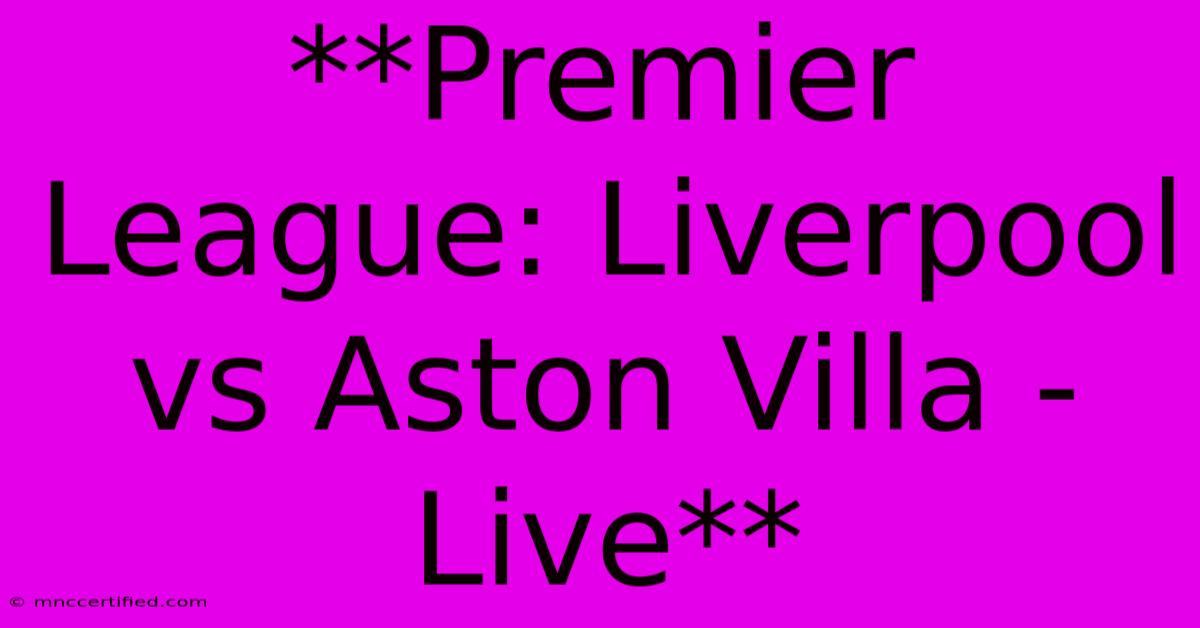 **Premier League: Liverpool Vs Aston Villa - Live** 