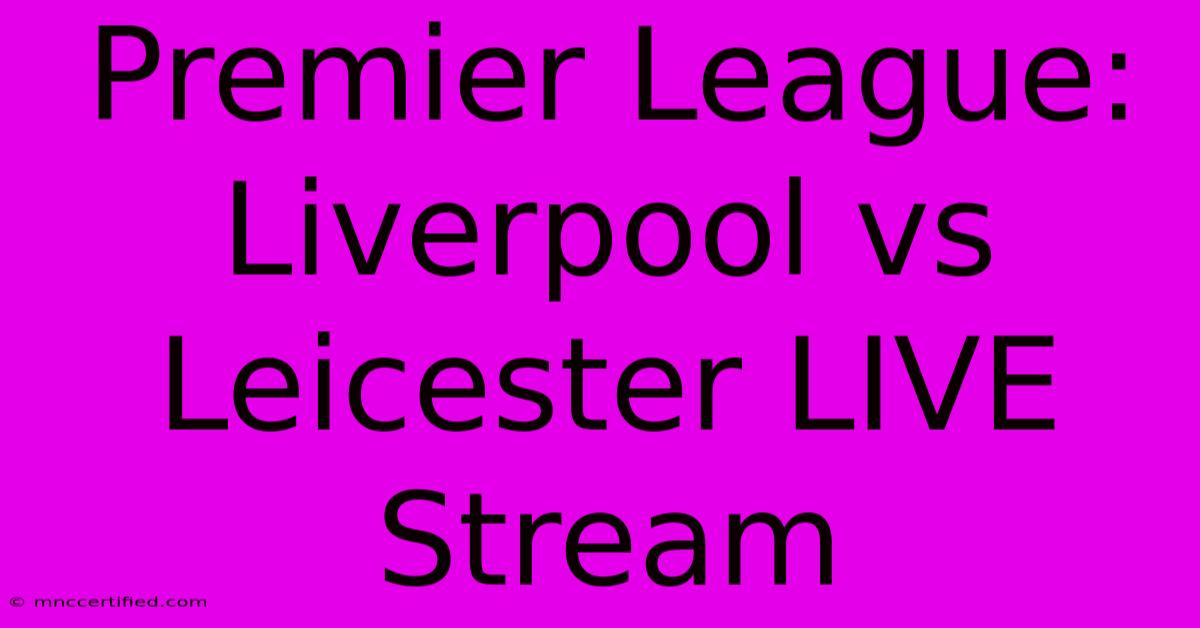 Premier League: Liverpool Vs Leicester LIVE Stream